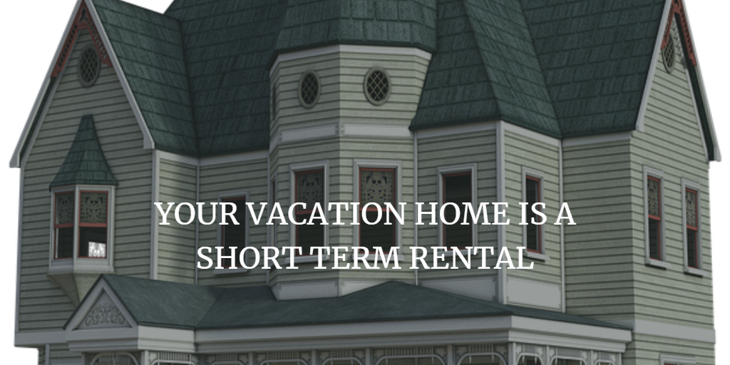 YOUR VACATION HOME IS A SHORT TERM RENTAL